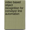 Video based Object Recognition for Conveyor Line Automation door Ahmet Emre Gokus
