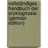 Vollständiges Handbuch Der Oryktognosie . (German Edition)