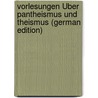Vorlesungen Über Pantheismus Und Theismus (German Edition) door Weissenborn Georg