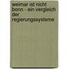 Weimar Ist Nicht Bonn - Ein Vergleich Der Regierungssysteme by Martin Lau