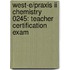 West-e/praxis Ii Chemistry 0245: Teacher Certification Exam