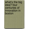 What's The Big Idea? Four Centuries Of Innovation In Boston by Stephen Krensky