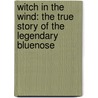 Witch in the Wind: The True Story of the Legendary Bluenose door Marq de Villiers