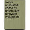 Works, Annotated. Edited by Hallam Lord Tennyson (Volume 9) by Baron Alfred Tennyson Tennyson
