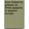 from Finland to Greece; Or, Three Seasons in Eastern Europe door Harriet Cornelia Hayward
