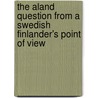 the Aland Question from a Swedish Finlander's Point of View by J.J. Sederholm