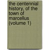the Centennial History, of the Town of Marcellus (Volume 1) by Israel Parsons