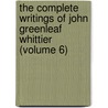 the Complete Writings of John Greenleaf Whittier (Volume 6) door John Greenleaf Whittier