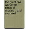 the Great Civil War of the Times of Charles I. and Cromwell door Richard [Cattermole