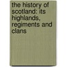the History of Scotland: Its Highlands, Regiments and Clans by James Browne