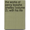 the Works of Percy Bysshe Shelley (Volume 2); with His Life door Professor Percy Bysshe Shelley