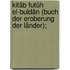 Kitâb futûh el-buldân (Buch der Eroberung der Länder);