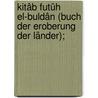 Kitâb futûh el-buldân (Buch der Eroberung der Länder); door Baldhur
