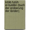 Kitâb futûh el-buldân (Buch der Eroberung der Länder); by Baldhur
