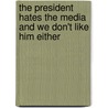 The president hates the media and we don't like him either door Matilda Hjertstrand