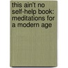 This Ain't No Self-Help Book: Meditations for a Modern Age by Jack A. Terry