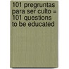 101 Pregruntas Para Ser Culto = 101 Questions To Be Educated door Roberto Pliego