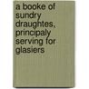 A Booke of Sundry Draughtes, Principaly Serving for Glasiers door Walter Gidde