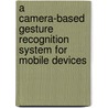 A Camera-Based Gesture Recognition System for Mobile Devices by Sven Kratz