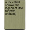 A Fox Called Sorrow: The Legend of Little Fur [With Earbuds] door Isobelle Carmody