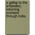 A Gallop to the Antipodes; returning overland through India.