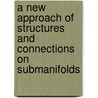 A New Approach of Structures and Connections on Submanifolds by Abdul Haseeb