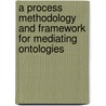 A Process Methodology and Framework for Mediating Ontologies door Saravanan Muthaiyah