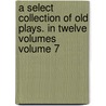 A Select Collection of Old Plays. in Twelve Volumes Volume 7 door Robert Dodsley