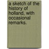 A Sketch of the History of Holland, with Occasional Remarks. door Adrian Van Bevervoorde