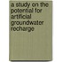 A Study on The Potential for Artificial Groundwater Recharge