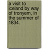 A Visit to Iceland by way of Tronyem, in the summer of 1834. by Sir John Barrow