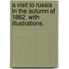 A Visit to Russia in the autumn of 1862. With illustrations. door Henry Moor