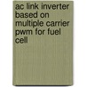 Ac Link Inverter Based On Multiple Carrier Pwm For Fuel Cell by Hina B. Chandwani