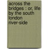 Across the Bridges : Or, Life by the South London River-Side door Alexander Paterson