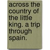 Across the Country of the Little King. A trip through Spain. door William Bement Lent