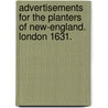 Advertisements for the planters of New-England. London 1631. door John Smith