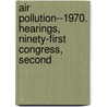 Air Pollution--1970. Hearings, Ninety-First Congress, Second door United States Congress Pollution