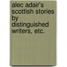 Alec Adair's Scottish Stories by Distinguished Writers, etc. door Alec Adair