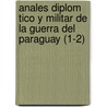 Anales Diplom Tico y Militar de La Guerra del Paraguay (1-2) door Gregorio Ben tes