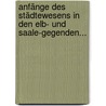 Anfänge Des Städtewesens In Den Elb- Und Saale-gegenden... door Sebald Schwarz