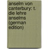 Anselm Von Canterbury: T. Die Lehre Anselms (German Edition) door Rudolf Hasse Friedrich