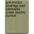 Anti-friction Bearings and Lubricants Under Electric Current
