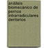 Análisis biomecánico de pernos intrarradiculares dentarios