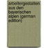 Arbeitergestalten Aus Den Bayerischen Alpen (German Edition)