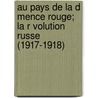 Au Pays de La D Mence Rouge; La R Volution Russe (1917-1918) door Serge De Chessin