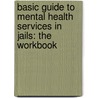 Basic Guide to Mental Health Services in Jails: The Workbook door Lillis M. Lloyd