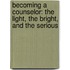 Becoming a Counselor: The Light, the Bright, and the Serious