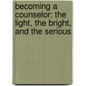 Becoming a Counselor: The Light, the Bright, and the Serious by Samuel T. Gladding