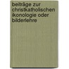 Beiträge Zur Christkatholischen Ikonologie Oder Bilderlehre door Onbekend