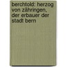 Berchtold: Herzog Von Zähringen, Der Erbauer Der Stadt Bern door Franz Regis Krauer
